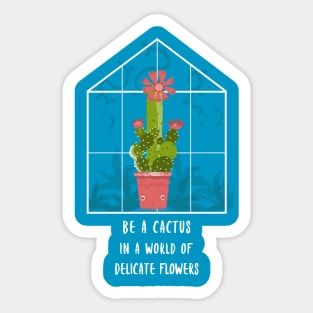 Be a cactus in a world full of delicate flowers Sticker